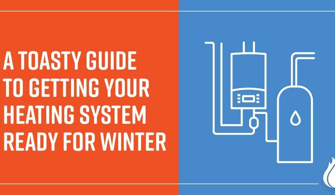 A Toasty Guide to Getting Your Heating System Ready for Winter      