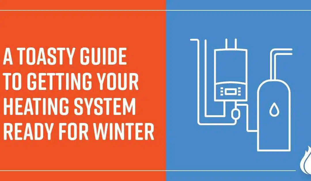 A Toasty Guide to Getting Your Heating System Ready for Winter      