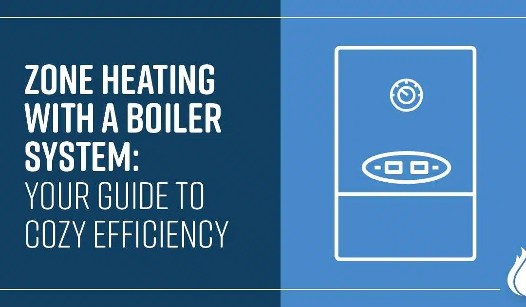 Zone Heating with a Boiler System: Your Guide to Cozy Efficiency