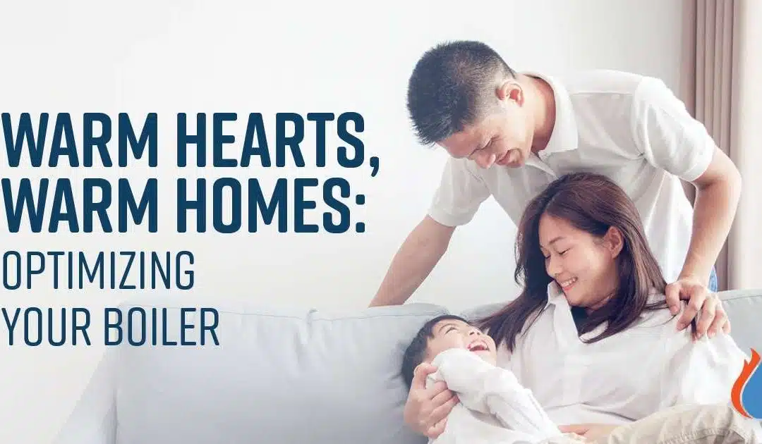 Warm Hearts, Warm Homes: Optimizing Your Boiler