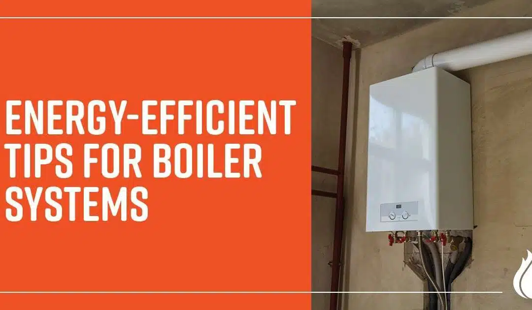 Energy-Efficient Tips for Boiler Systems