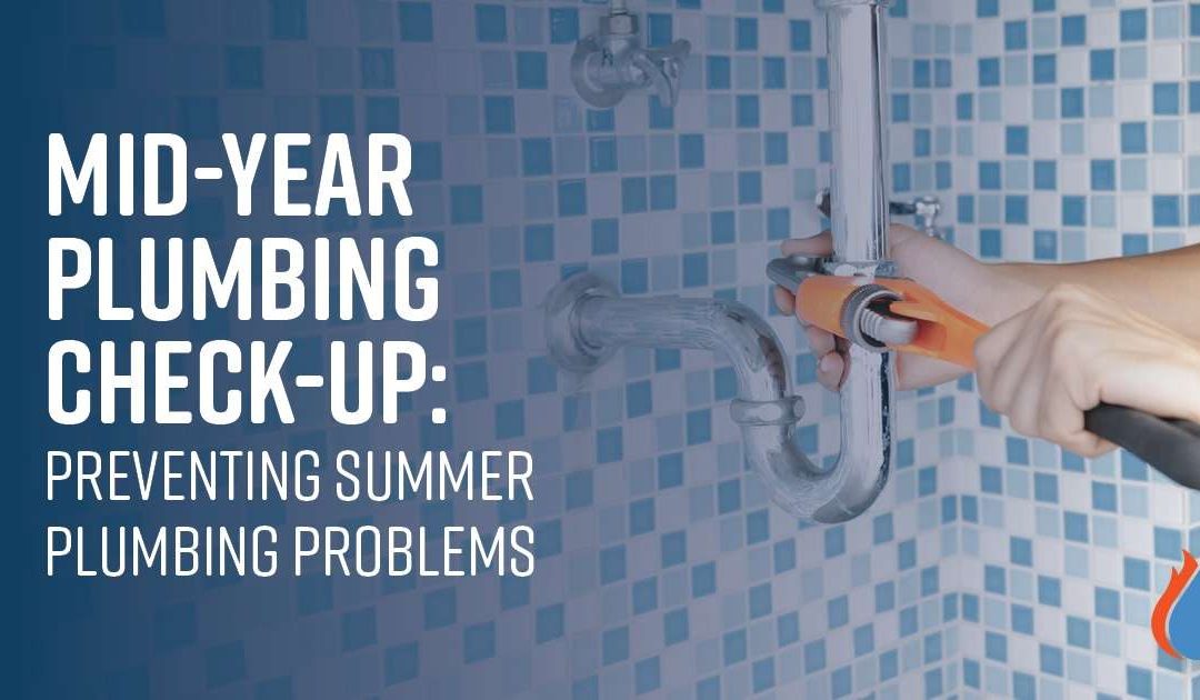 Mid-Year Plumbing Check-Up: Preventing Summer Plumbing Problems