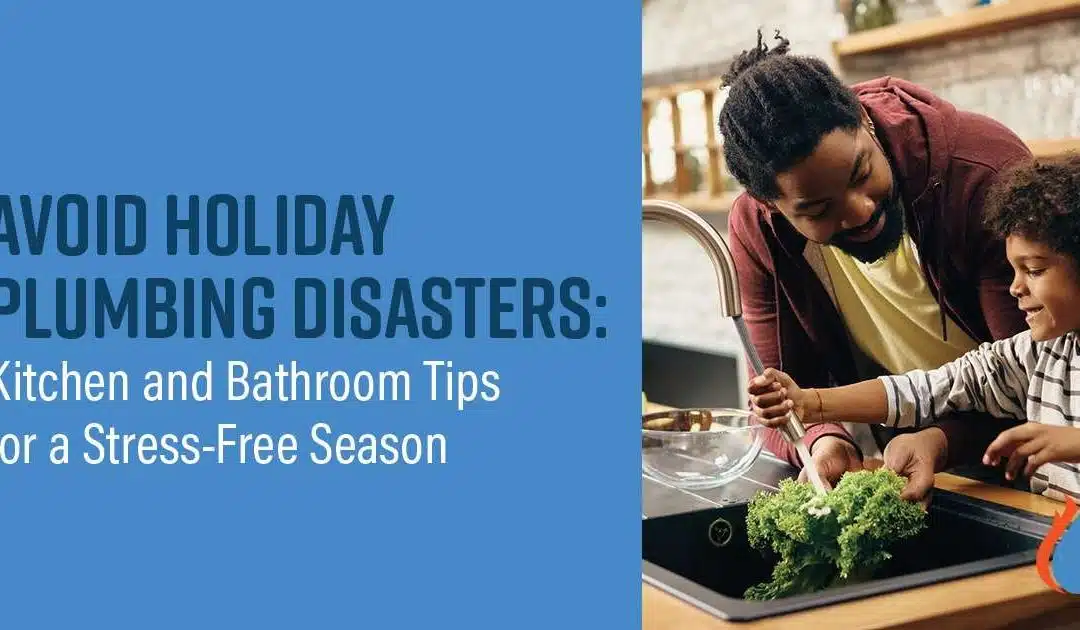 Avoid Holiday Plumbing Disasters: Kitchen and Bathroom Tips for a Stress-Free Season