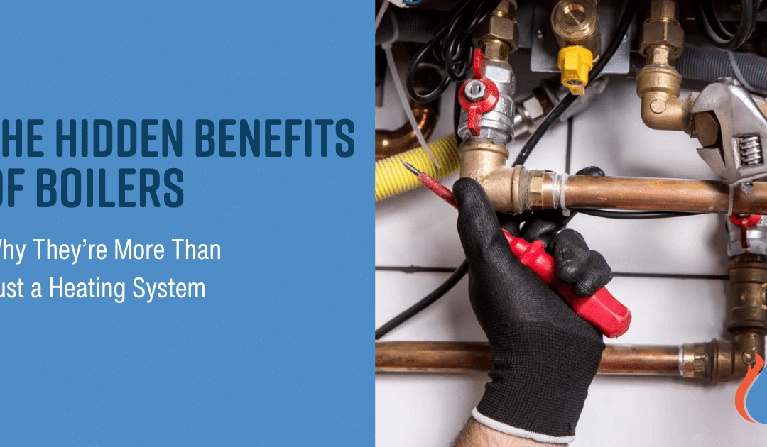 The Hidden Benefits of Boilers: Why They’re More Than Just a Heating System