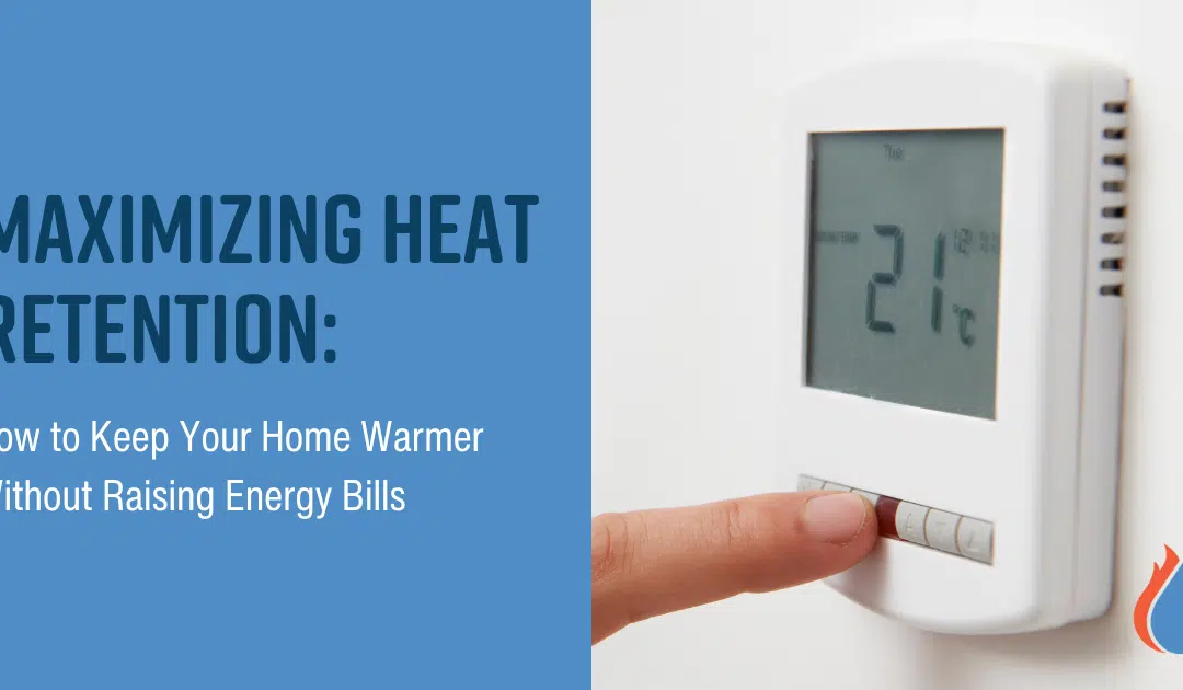 Maximizing Heat Retention: How to Keep Your Home Warmer Without Raising Energy Bills