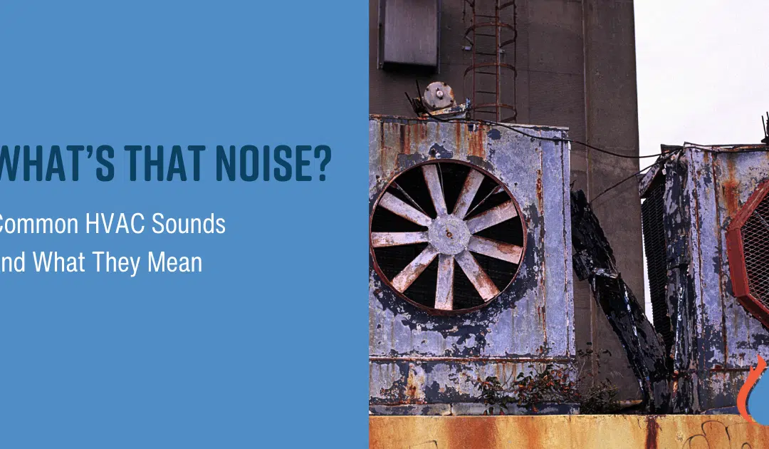 What’s That Noise? Common HVAC Sounds and What They Mean