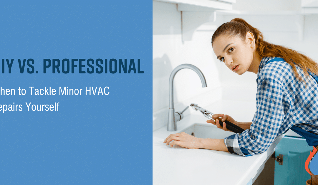 DIY vs. Professional: When to Tackle Minor HVAC Repairs Yourself