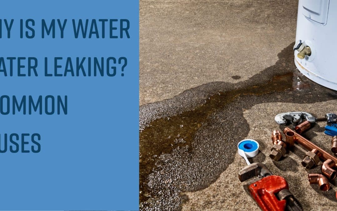 Why Is My Water Heater Leaking? 7 Common Causes